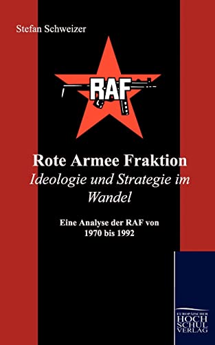 Rote Armee Fraktion Ideologie und Strategie im Wandel: Eine Analyse der RAF von 1970 bis 1992
